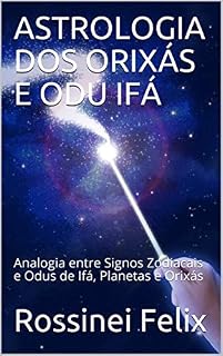 Livro ASTROLOGIA DOS ORIXÁS E ODU IFÁ: Analogia entre Signos Zodiacais e Odus de Ifá, Planetas e Orixás