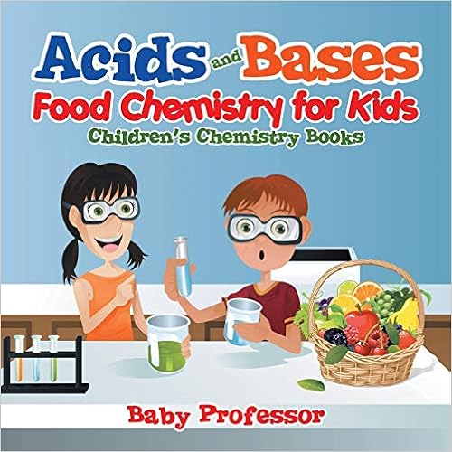 Acids and Bases - Food Chemistry for Kids | Children's Chemistry Books, by Baby Professor Acids and Bases - Food Chemistry for Kids | Children's Chemistry Books, by Baby Professor