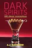 Dark Spirits: 200 Classy Concoctions Starring Bourbon, Brandy, Scotch, Whiskey, Rum and More by