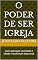 Livro O Poder de Ser Igreja : Como Adoração, Comunhão e Missão Transformam Nossa vida
