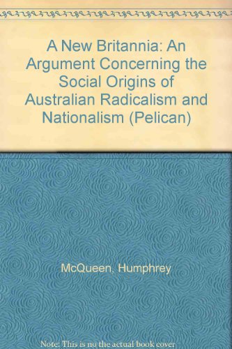 A new Britannia : an argument concerning the social origins of Australian radicalism and nationalism