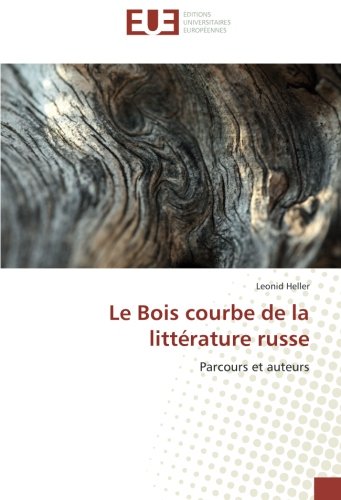 Le Bois courbe de la littérature russe: Parcours et auteurs (French Edition) by Leonid Heller