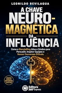 Livro A Chave Neuro-Magnética da Influência: Como o Storytelling Ativa o Cérebro para Persuadir, Inspirar Equipes e Vencer Conversas Difíceis
