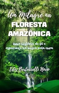 Livro Um milagre na floresta amazônica: Uma história de fé e esperança na busca pela cura
