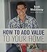 How To Add Value To Your Home - Book by Scott McGillivray