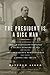 The President Is a Sick Man: Wherein the Supposedly Virtuous Grover Cleveland Survives a Secret Surgery at Sea and Vilifies the Courageous Newspaperman Who Dared Expose the Truth