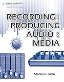 Recording and Producing Audio for Media by Stanley R. Alten