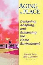 Aging in Place: Designing; Adapting; and Enhancing the Home Environment