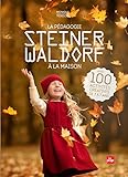La pédagogie Steiner-Waldorf à la maison : Avec 100 activités créatives de 3 à 7 ans by 