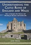 Front cover for the book Understanding the Castle Ruins of England and Wales: How to Interpret the History and Meaning of Masonry and Earthworks by Lise Hull