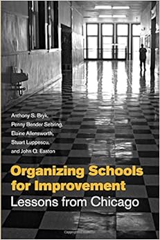 Organizing Schools for Improvement: Lessons from Chicago Organizing Schools for Improvement: Lessons from Chicago