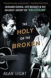 The Holy or the Broken: Leonard Cohen, Jeff Buckley, and the Unlikely Ascent of