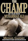 The Champ: My Year with Muhammad Ali by Michael Gaffney, Bert Randolph Sugar