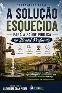 Livro Saneamento Rural A Solução Esquecida para a Saúde Pública no Brasil Profundo: Tecnologias Simples, Ações Eficazes e o Papel Estratégico da Engenharia Civil ... no Campo (Pierri - Embaixador da água)