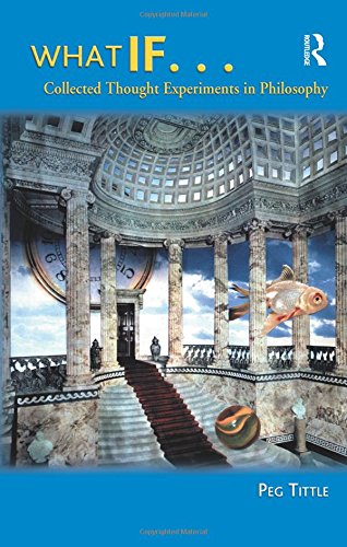 What If...: Collected Thought Experiments in Philosophy