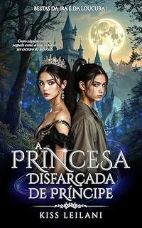 Livro A Princesa Disfarçada de Príncipe: Uma Fantasia de Romance Sombrio: Aquele Príncipe é uma Garota: A Companheira Escrava Cativa do Rei Cruel (Bestas da Ira e da Loucura Livro 1)