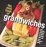 The Mini Book of Grandwiches: Cool lunches & recipes to show this aint your mama's pb&j by Lisa Leconte