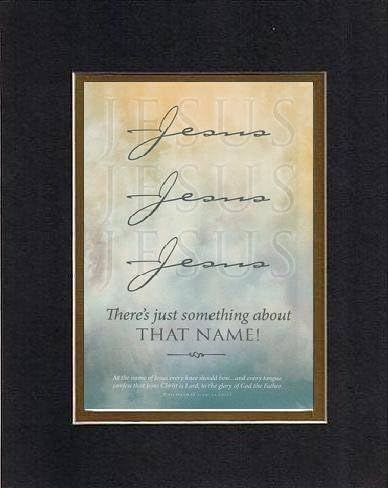 Jesus, Jesus, Jesus There's something about that name 8 x 10 Inches Biblical/Religious Verses set in Double Beveled Matting (Black on Gold) - A Timeless and Priceless Poetry Keepsake Collection