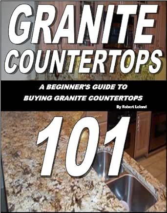 Amazon Com Granite Countertops 101 A Beginner S Guide To Buying