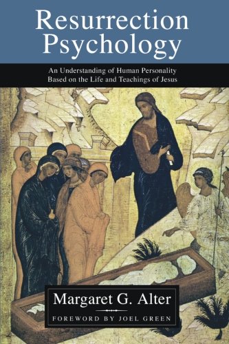 Resurrection Psychology: An Understanding of Human Personality Based on the Life and Teachings of Je by Margaret Alter