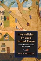 The Politics of Child Sexual Abuse: Emotion, Social Movements, and the State