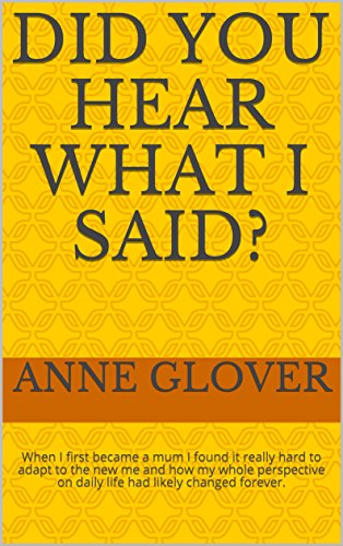 Did you hear what I said?: When I first became a mum I found it really hard to adapt to the new me and how my whole perspective on daily life had likely changed forever.