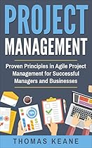 Project Management: Proven Principles in Agile Project Management for Successful Managers and Businesses (Project Management 101) Project Management: Proven Principles in Agile Project Management for Successful Managers and Businesses (Project Management 101)