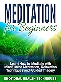 Meditation for Beginners: Learn How to Meditate with Mindfulness Meditation, Relaxation Techniques and Guided Imagery