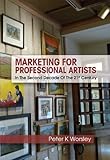 Marketing For Professional Artists: In The Second Decade Of The 21st Century by Peter Worsley