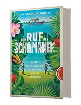 Der Ruf Des Schamanen Unsere Abenteuerliche Reise In Das Herz Der Dunkelheit Spannender Abenteuerroman Ab 12 Amazon De Morosinotto Davide Domeniconi Paolo Panzacchi Dr Cornelia Bucher