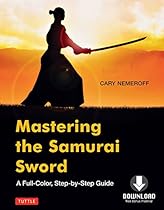 Mastering the Samurai Sword: A Full-Color; Step-by-Step Guide [Downloadable Material Included]