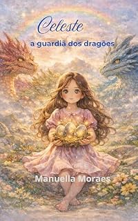 Livro Celeste, a Guardião dos Dragões: A menina que transformou dragões com o poder do amor