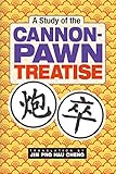 A Study of the Cannon-Pawn Treatise: Original Author: Chen Lianyong Translated by JIM PNG HAU CHENG by Jim Hau Cheng Png
