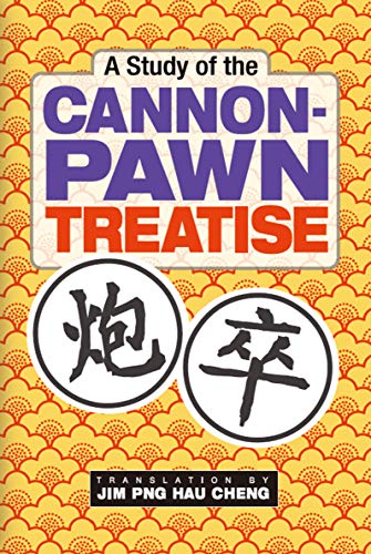 A Study of the Cannon-Pawn Treatise: Original Author: Chen Lianyong Translated by JIM PNG HAU CHENG by Jim Hau Cheng Png