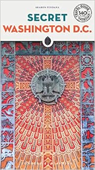 Secret Washington D.C. (Local Guides by Local People), by Sharon Pendana Secret Washington D.C. (Local Guides by Local People), by Sharon Pendana