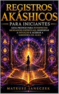 Livro Registros Akáshicos para Iniciantes – Guia Prático para Interpretar Mensagens Espirituais, Despertar a Intuição e Acessar a Sabedoria da Alma
