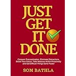 JUST GET IT DONE: Conquer Procrastination, Eliminate Distractions, Boost Your Focus, Take Massive Action Proactively and Get Difficult Things Done Faster