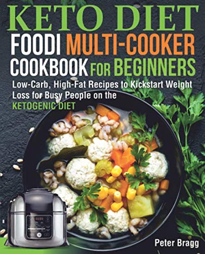 KETO DIET FOODI MULTI-COOKER Cookbook for Beginners: Low-Carb, High-Fat Recipes to Kickstart Weight Loss for Busy People on the Ketogenic Diet by Peter Bragg