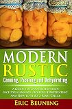 Modern Rustic: Canning, Pickling and Dehydrating: A Guide to Food Preservation - Includes Canning, P by 