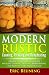 Modern Rustic: Canning, Pickling and Dehydrating: A Guide to Food Preservation - Includes Canning, P by 