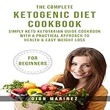 The Complete Ketogenic Diet Cookbook for Beginners: Simply Keto Ketotarian Guide Cookbook with a Pra by 