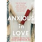 Anxious in Love: How to Manage Your Anxiety, Reduce Conflict, and Reconnect with Your Partner (The New Harbinger Best Practices Series)