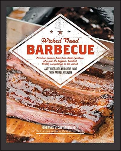 Wicked Good Barbecue: Fearless Recipes From Two Damn Yankees Who have Won the Biggest, Baddest BBQ Competition in the World, by Andy Husbands Chris Hart Wicked Good Barbecue: Fearless Recipes From Two Damn Yankees Who have Won the Biggest, Baddest BBQ Competition in the World, by Andy Husbands Chris Hart