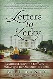 Letters to Zerky: A Father's Legacy to a Lost Son . . . and a Road Trip Around the World by Bill Raney, JoAnne Walker Raney