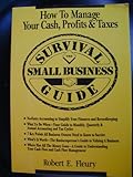 The Small Business Survival Guide : How to Manage Your Cash, Profits and Taxes, Fleury, Robert E., 0942061128