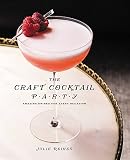 The Craft Cocktail Party: Delicious Drinks for Every Occasion by Julie Reiner, Kaitlyn Goalen