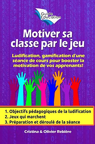 Motiver sa classe par le jeu: Ludification, Gamification d'une séance de cours pour booster la motivation de vos apprenants! (Guide Education) (French Edition) by Olivier Rebière, Cristina Rebière