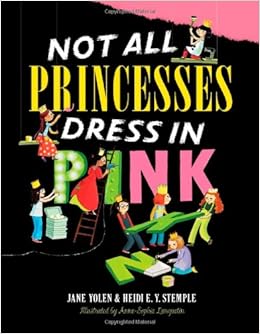 Not All Princesses Dress in Pink: Yolen, Jane, Stemple, Heidi ...