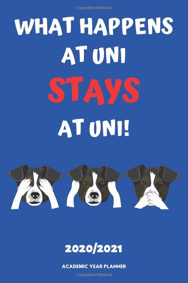 What Happens At Uni Stays At Uni! 2020/2021 Academic Year Planner: Blank Weekly Journal and Reminder Lists | Funny Gift