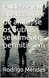 Livro Pudesse eu, apenas viver de amor, se os outros sentimentos permitissem